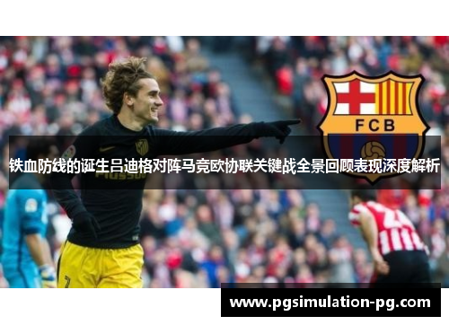 铁血防线的诞生吕迪格对阵马竞欧协联关键战全景回顾表现深度解析 铁血防线的诞生吕迪格对阵马竞欧协联关键战全景回顾表现深度解析